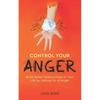 Control Your Anger: Build Better Relationships in Your Life by Letting Go of Anger - Paperback