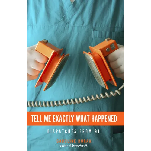 Tell Me Exactly What Happened: Dispatches from 911 - Paperback