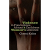 Violence in Francophone African and Caribbean Women's Literature - Hardcover