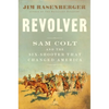 Revolver: Sam Colt and the Six-Shooter That Changed America - Hardcover