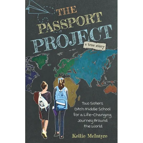 The Passport Project: Two Sisters Ditch Middle School for a Life-Changing Journey Around the World - Paperback