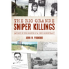 The Rio Grande Sniper Killings: Caught in the Sights of a Drug Conspiracy - Paperback