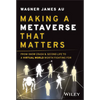 Making a Metaverse That Matters: From Snow Crash & Second Life to a Virtual World Worth Fighting for - Hardcover