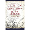 The Road to Secession in Antebellum Georgetown and Horry Districts - Hardcover