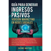 Guía Para Generar Ingresos Pasivos Versión Marketing en Redes Sociales: Cree Ingresos Pasivos Con El Comercio Electrónico Usando Shopify, Amazon FBA, - Hardcover