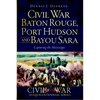 Civil War Baton Rouge, Port Hudson and Bayou Sara: Capturing the Mississippi - Paperback
