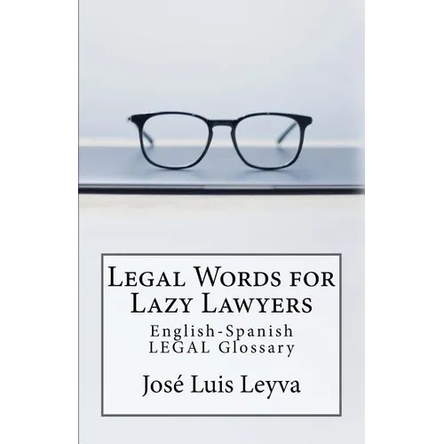 Legal Words for Lazy Lawyers: English-Spanish LEGAL Glossary - Paperback