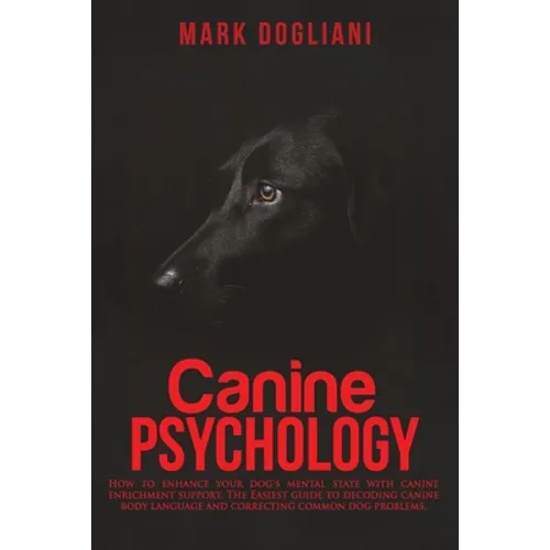 Canine Psychology: How to enhance your dog's mental state with canine enrichment support. The Easiest guide to decoding canine body langu - Paperback
