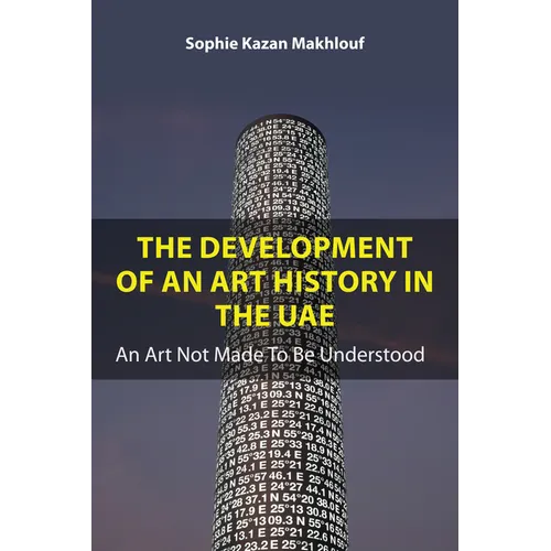 The Development of an Art History in the Uae: An Art Not Made to Be Understood - Hardcover