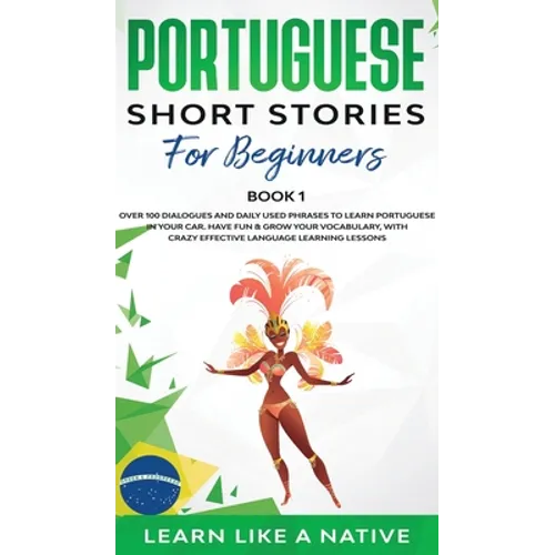 Portuguese Short Stories for Beginners Book 1: Over 100 Dialogues & Daily Used Phrases to Learn Portuguese in Your Car. Have Fun & Grow Your Vocabular - Hardcover