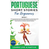 Portuguese Short Stories for Beginners Book 1: Over 100 Dialogues & Daily Used Phrases to Learn Portuguese in Your Car. Have Fun & Grow Your Vocabular - Hardcover