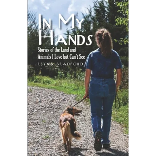 In My Hands: Stories of the Land and Animals I Love but Can't See - Paperback