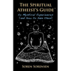 The Spiritual Atheist's Guide to Mystical Experiences and How to Have Them - Paperback