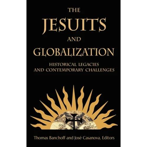 The Jesuits and Globalization: Historical Legacies and Contemporary Challenges - Paperback