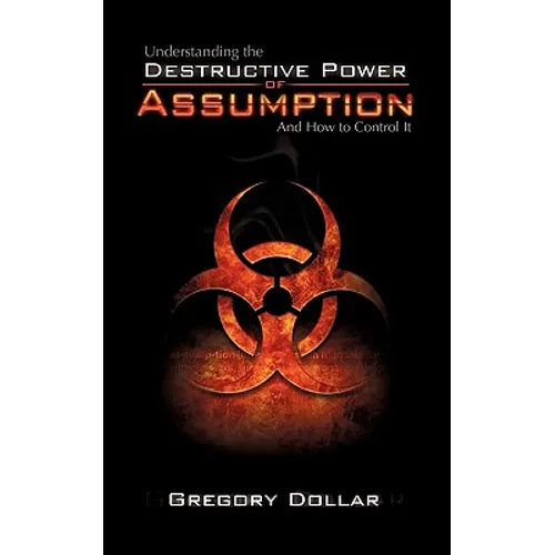 Understanding The Destructive Power of Assumption and How To Control It - Paperback