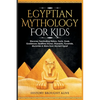 Egyptian Mythology For Kids: Discover Fascinating History, Facts, Gods, Goddesses, Bedtime Stories, Pharaohs, Pyramids, Mummies & More from Ancient Eg - Paperback
