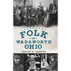 Legendary Folk of Wadsworth, Ohio - Hardcover