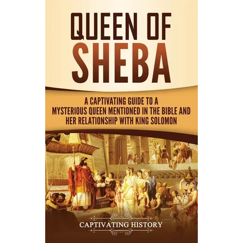 Queen of Sheba: A Captivating Guide to a Mysterious Queen Mentioned in the Bible and Her Relationship with King Solomon - Hardcover