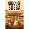 Queen of Sheba: A Captivating Guide to a Mysterious Queen Mentioned in the Bible and Her Relationship with King Solomon - Hardcover