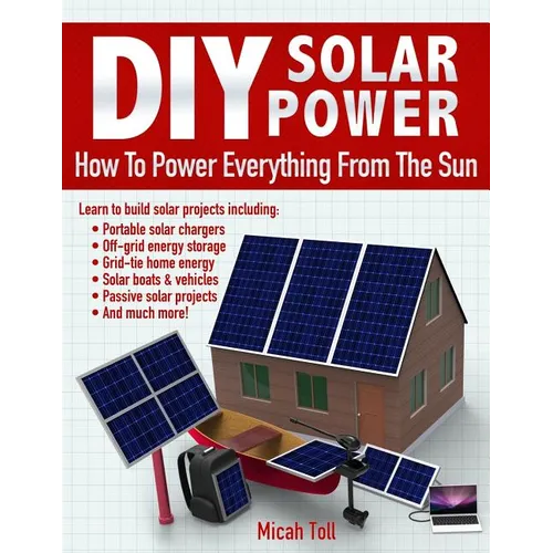 DIY Solar Power: How To Power Everything From The Sun - Paperback