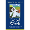 Good Work: Christian Ethics in the Workplace - Paperback