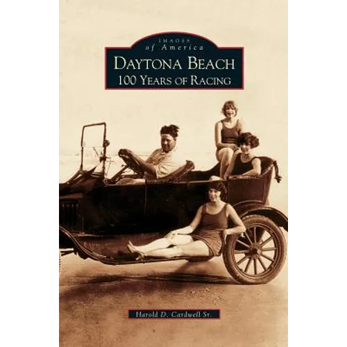 Daytona Beach: 100 Years of Racing - Hardcover