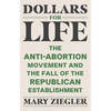 Dollars for Life: The Anti-Abortion Movement and the Fall of the Republican Establishment - Paperback