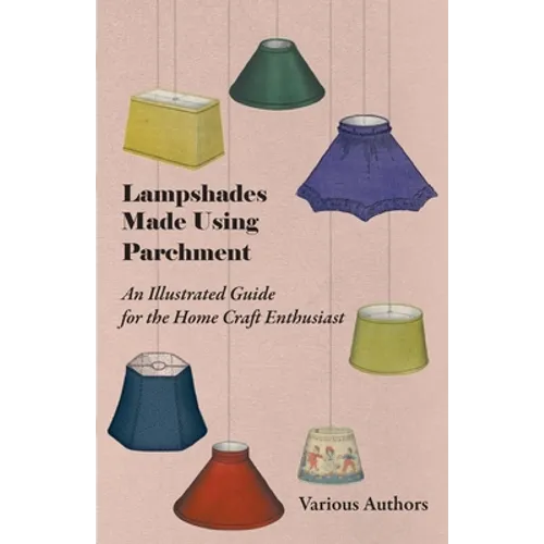 Lampshades Made Using Parchment - An Illustrated Guide for the Home Craft Enthusiast - Paperback