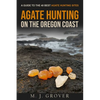 Agate Hunting on the Oregon Coast: A Guide to the 40 Best Agate Hunting Sites - Paperback
