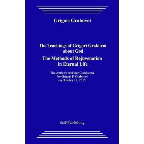 The Teachings of Grigori Grabovoi about God. the Methods of Rejuvenation in Eternal Life. - Paperback
