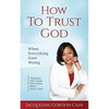 How To Trust God - When Everything Goes Wrong: "Promises Are There For Those Who Trust Him" - Paperback