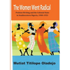 The Women Went Radical: Petition Writing and Colonial State in Southwestern Nigeria, 1900-1953 - Paperback