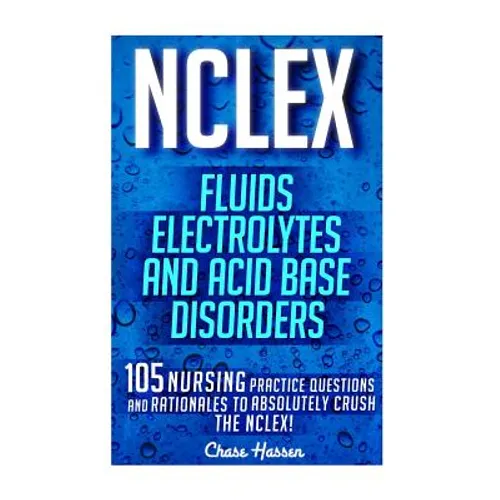 NCLEX: Fluids, Electrolytes & Acid Base Disorders: 105 Nursing Practice Questions & Rationales to Absolutely Crush the NCLEX! - Paperback