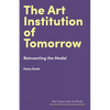 The Art Institution of Tomorrow: Reinventing the Model - Hardcover