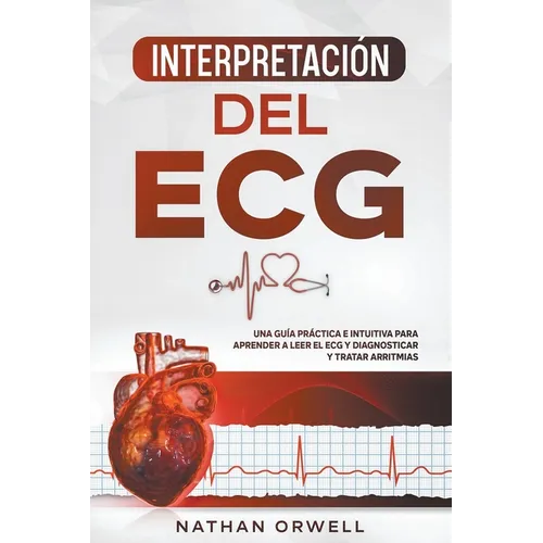 Interpretación del ECG: Una Guía Práctica e Intuitiva para Aprender a Leer el ECG y Diagnosticar y Tratar Arritmias - Paperback