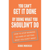 You Can't Get It Done By Doing What You Shouldn't Do: How to Stop Working So Hard at Getting What You Don't Want - Paperback