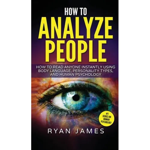 How to Analyze People: How to Read Anyone Instantly Using Body Language, Personality Types, and Human Psychology (How to Analyze People Series) (Volum - Hardcover