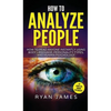 How to Analyze People: How to Read Anyone Instantly Using Body Language, Personality Types, and Human Psychology (How to Analyze People Series) (Volum - Hardcover