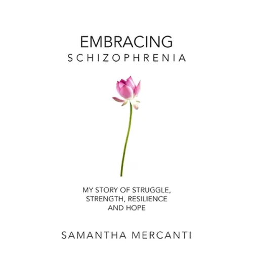 Embracing Schizophrenia: My Story of Struggle, Strength, Resilience and Hope - Paperback