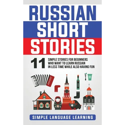 Russian Short Stories: 11 Simple Stories for Beginners Who Want to Learn Russian in Less Time While Also Having Fun - Hardcover
