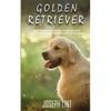 Golden Retriever: A Dog Training Guide on How to Raise, Train and Discipline Your Golden Retriever Puppy for Beginners - Paperback