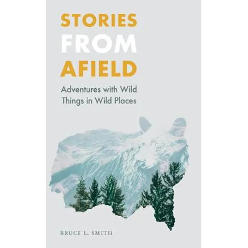 Stories from Afield: Adventures with Wild Things in Wild Places - Paperback