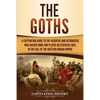 The Goths: A Captivating Guide to the Visigoths and Ostrogoths Who Sacked Rome and Played an Essential Role in the Fall of the Western Roman Empire - Paperback