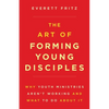The Art of Forming Young Disciples: Why Youth Ministries Aren't Working and What to Do about It - Paperback