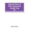 Origin And History Of All The Pharmacopeial Vegetable Drugs, Chemicals And Preparations With Bibliography; Vol I - Paperback