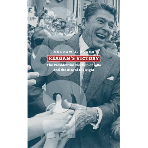 Reagan's Victory: The Presidential Election of 1980 and the Rise of the Right - Paperback