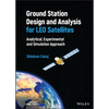 Ground Station Design and Analysis for Leo Satellites: Analytical, Experimental and Simulation Approach - Hardcover