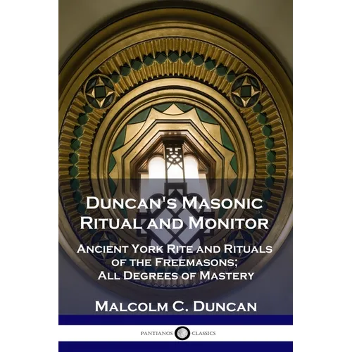 Duncan's Masonic Ritual and Monitor: Ancient York Rite and Rituals of the Freemasons; All Degrees of Mastery - Paperback