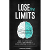 Lose the Limits: Break Your Limiting Beliefs, Become a More Productive You, Achieve Everything You Want in Life - Paperback