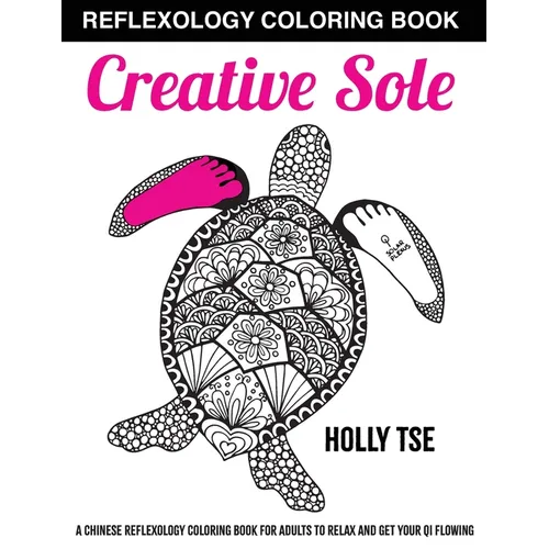 Creative Sole: A Chinese Reflexology Coloring Book for Adults to Relax and Get Your Qi Flowing - Paperback